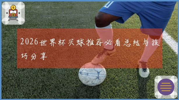 2026世界杯买球推荐必看总结与技巧分享