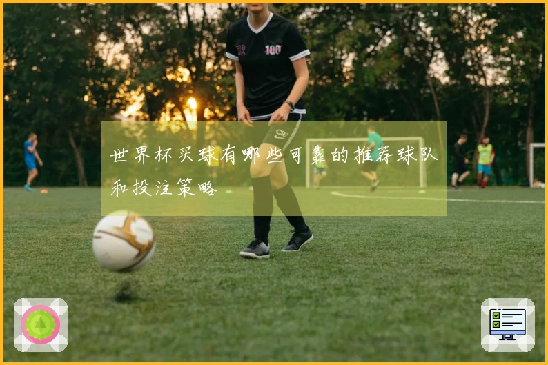 世界杯买球有哪些可靠的推荐球队和投注策略