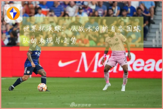 世界杯滚球：从战术分析看各国球队的表现与走势